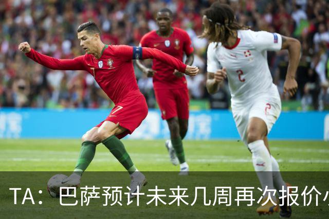 TA：巴萨预计未来几周再次报价小蜘蛛 皇马预计不会提高报价